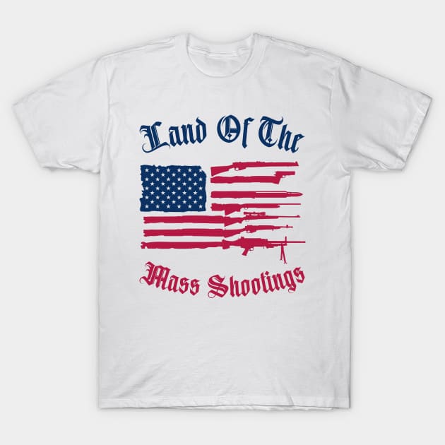 Land Of The Mass Shootings T-Shirt by My Tribe Apparel